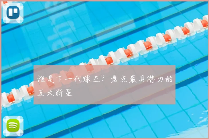 谁是下一代球王？盘点最具潜力的五大新星