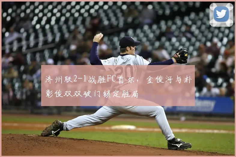 济州联2-1战胜FC首尔,金俊河与朴彰俊双双破门锁定胜局