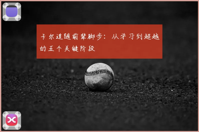 卡尔追随前辈脚步:从学习到超越的五个关键阶段